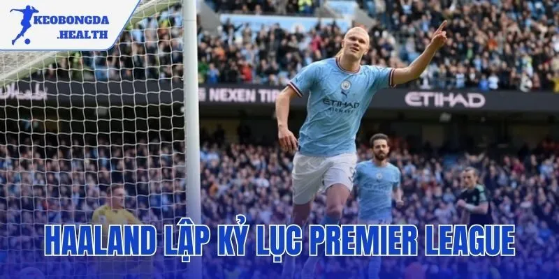 Haaland lập kỷ lục Premier League