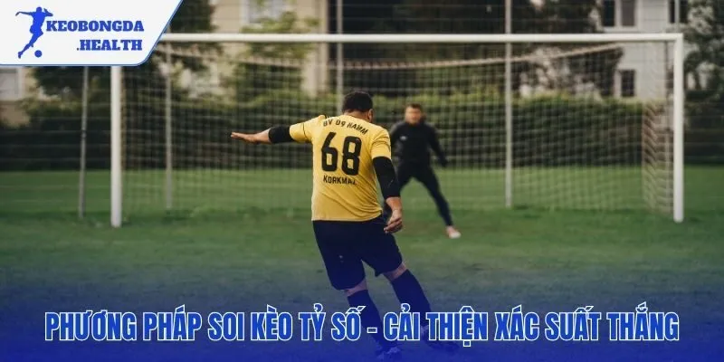 Các phương pháp soi kèo tỷ số chính xác hiệu quả