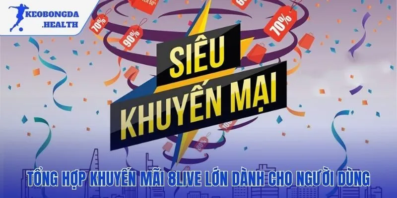 Những ưu đãi giá trị 8LIVE dành tặng người dùng